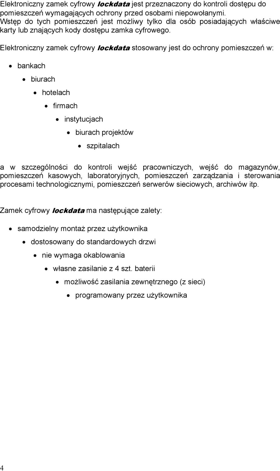 Elektroniczny zamek cyfrowy lockdata stosowany jest do ochrony pomieszczeń w: bankach biurach hotelach firmach instytucjach biurach projektów szpitalach a w szczególności do kontroli wejść