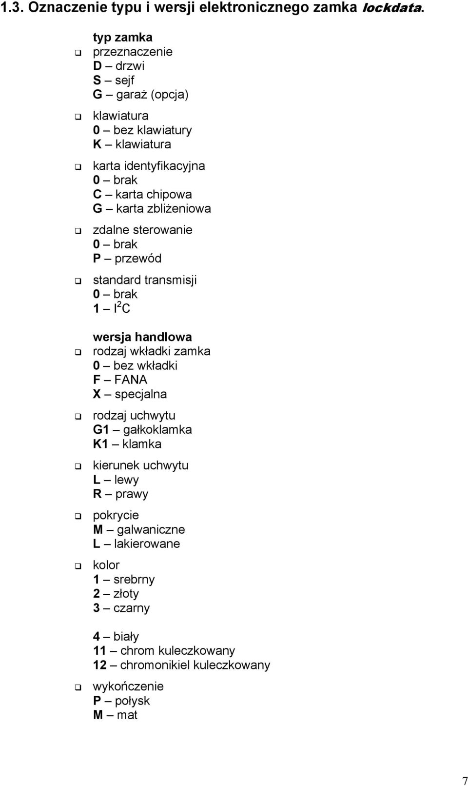 karta zbliżeniowa zdalne sterowanie 0 brak P przewód standard transmisji 0 brak 1 I 2 C wersja handlowa rodzaj wkładki zamka 0 bez wkładki F FANA X