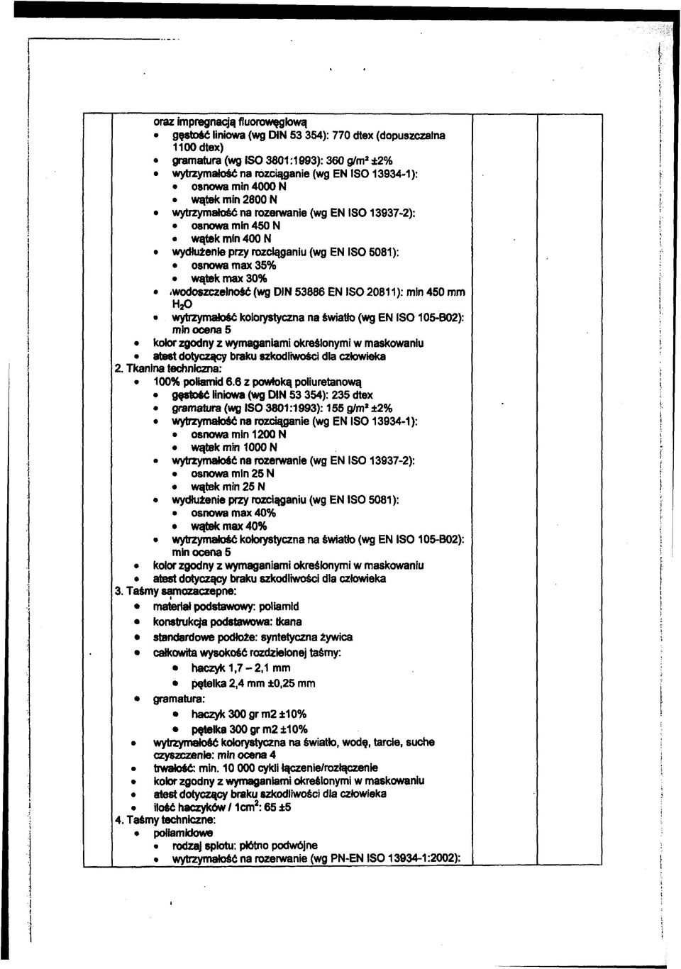 wodoszczelność (wg DIN 53886 EN ISO 20811): min 450 mm HjO wytrzymałość kolorystyczna na światło (wg EN ISO 105-B02): min ocena 5 2. Tkanina techniczna: 100% poliamid 6.