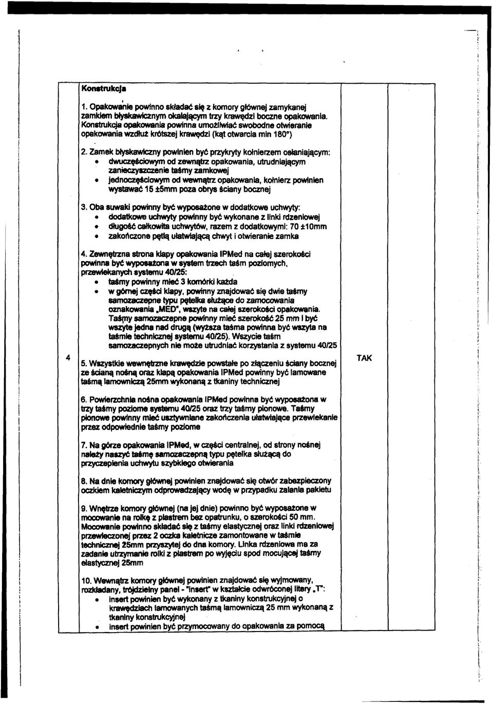 Zamek błyskawiczny powinien być przykryty kołnierzem osłaniającym: dwuczęściowym od zewnątrz opakowania, utrudniającym zanieczyszczenie taśmy zamkowej jednoczęściowym od wewnątrz opakowania, kołnierz
