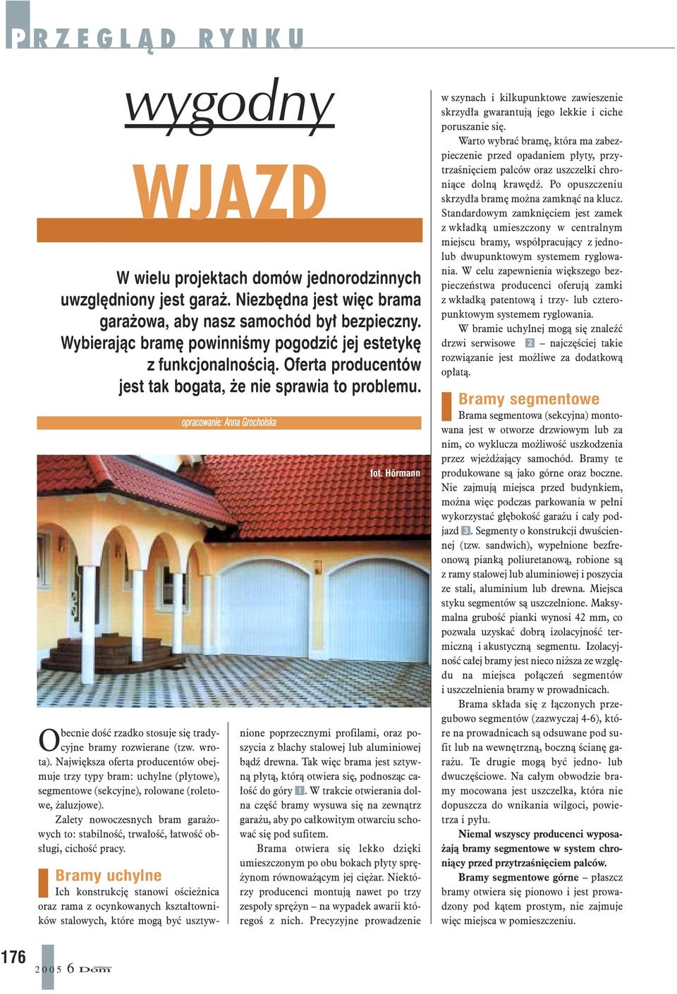 Zalety nowoczesnych bram garażowych to: stabilność, trwałość, łatwość obsługi, cichość pracy. WJAZD W wielu projektach domów jednorodzinnych uwzględniony jest garaż.