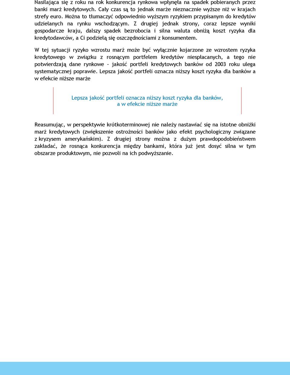 Z drugiej jednak strony, coraz lepsze wyniki gospodarcze kraju, dalszy spadek bezrobocia i silna waluta obniżą koszt ryzyka dla kredytodawców, a Ci podzielą się oszczędnościami z konsumentem.