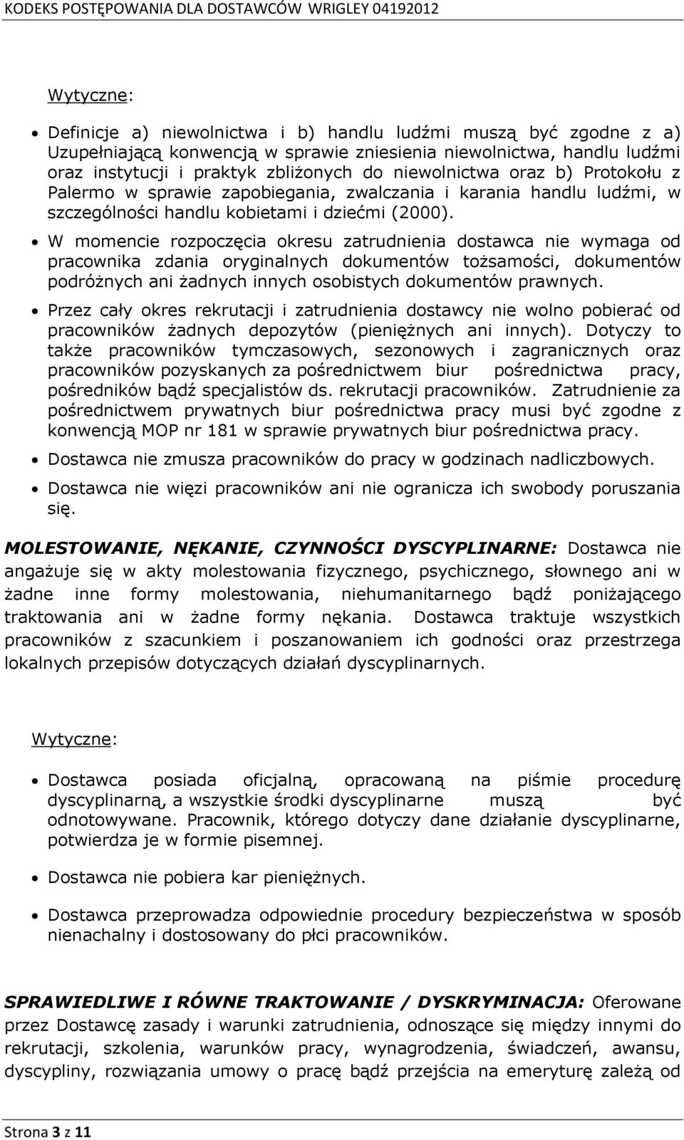 W momencie rozpoczęcia okresu zatrudnienia dostawca nie wymaga od pracownika zdania oryginalnych dokumentów tożsamości, dokumentów podróżnych ani żadnych innych osobistych dokumentów prawnych.