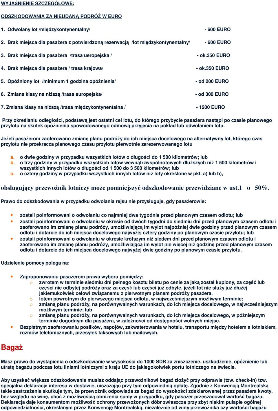 Brak miejsca dla pasażera / trasa krajowa/ - ok.350 EURO 5. Opóźniony lot /minimum 1 godzina opóźnienia/ - od 200 EURO 6. Zmiana klasy na niższą /trasa europejska/ - od 300 EURO 7.