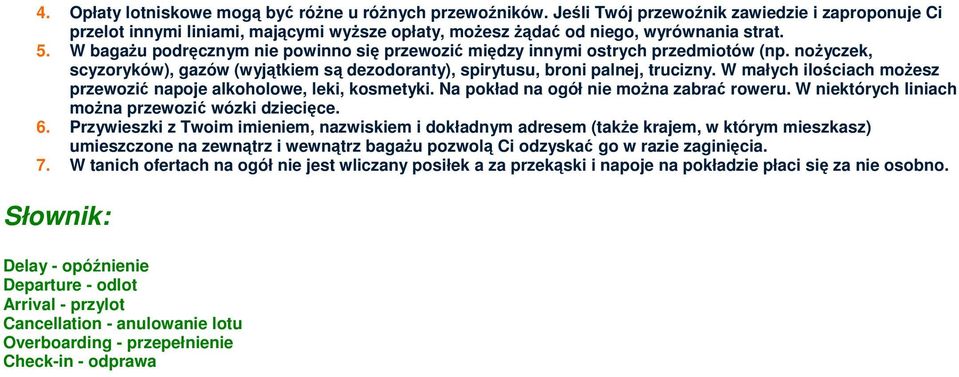 W małych ilościach możesz przewozić napoje alkoholowe, leki, kosmetyki. Na pokład na ogół nie można zabrać roweru. W niektórych liniach można przewozić wózki dziecięce. 6.