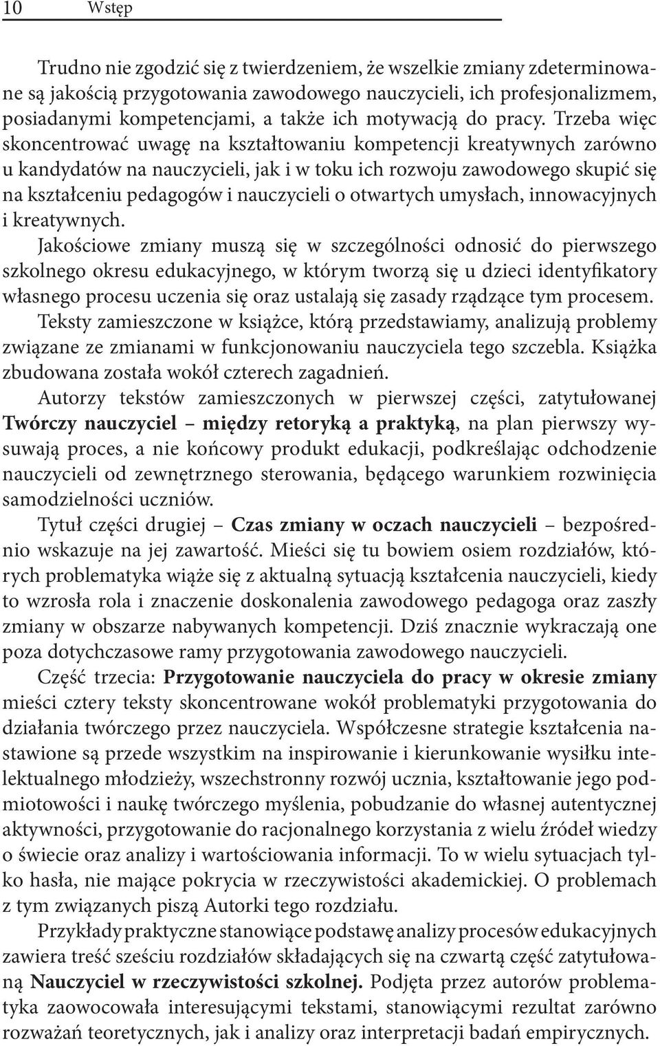 Trzeba więc skoncentrować uwagę na kształtowaniu kompetencji kreatywnych zarówno u kandydatów na nauczycieli, jak i w toku ich rozwoju zawodowego skupić się na kształceniu pedagogów i nauczycieli o