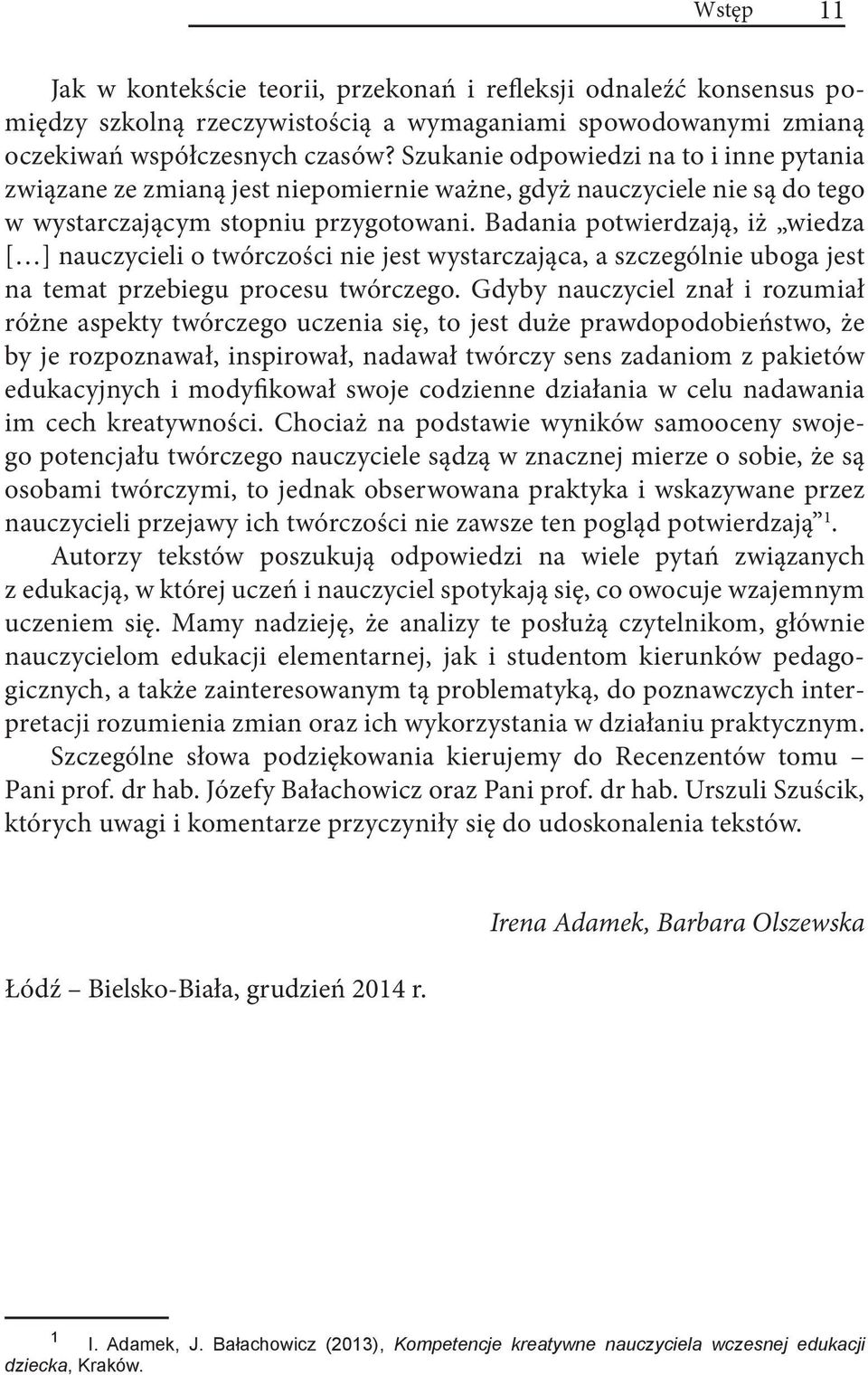 Badania potwierdzają, iż wiedza [ ] nauczycieli o twórczości nie jest wystarczająca, a szczególnie uboga jest na temat przebiegu procesu twórczego.