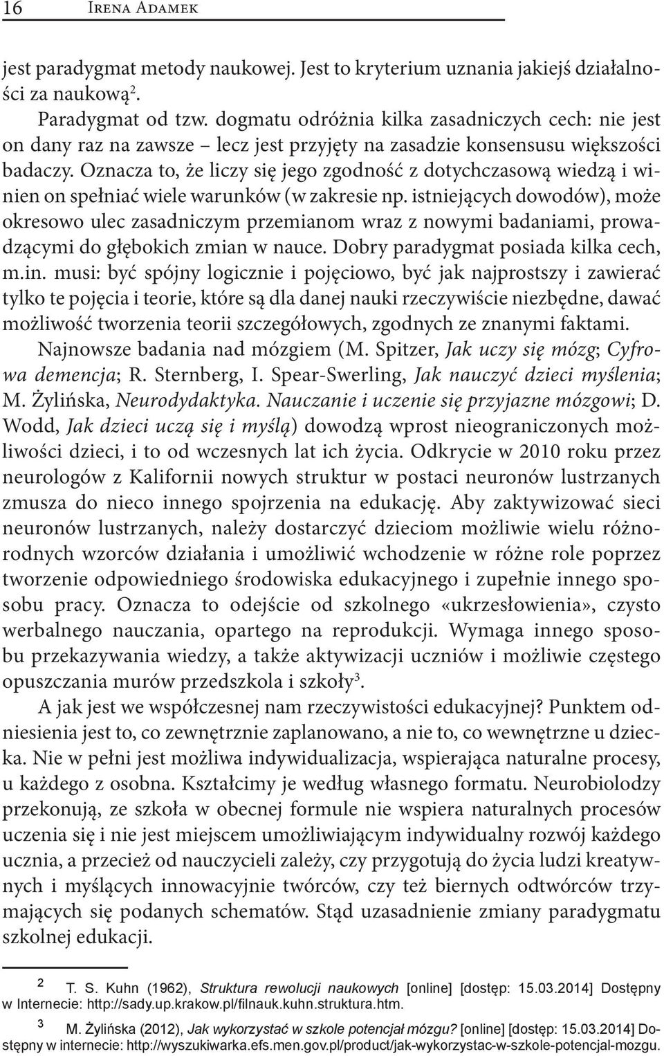 Oznacza to, że liczy się jego zgodność z dotychczasową wiedzą i winien on spełniać wiele warunków (w zakresie np.