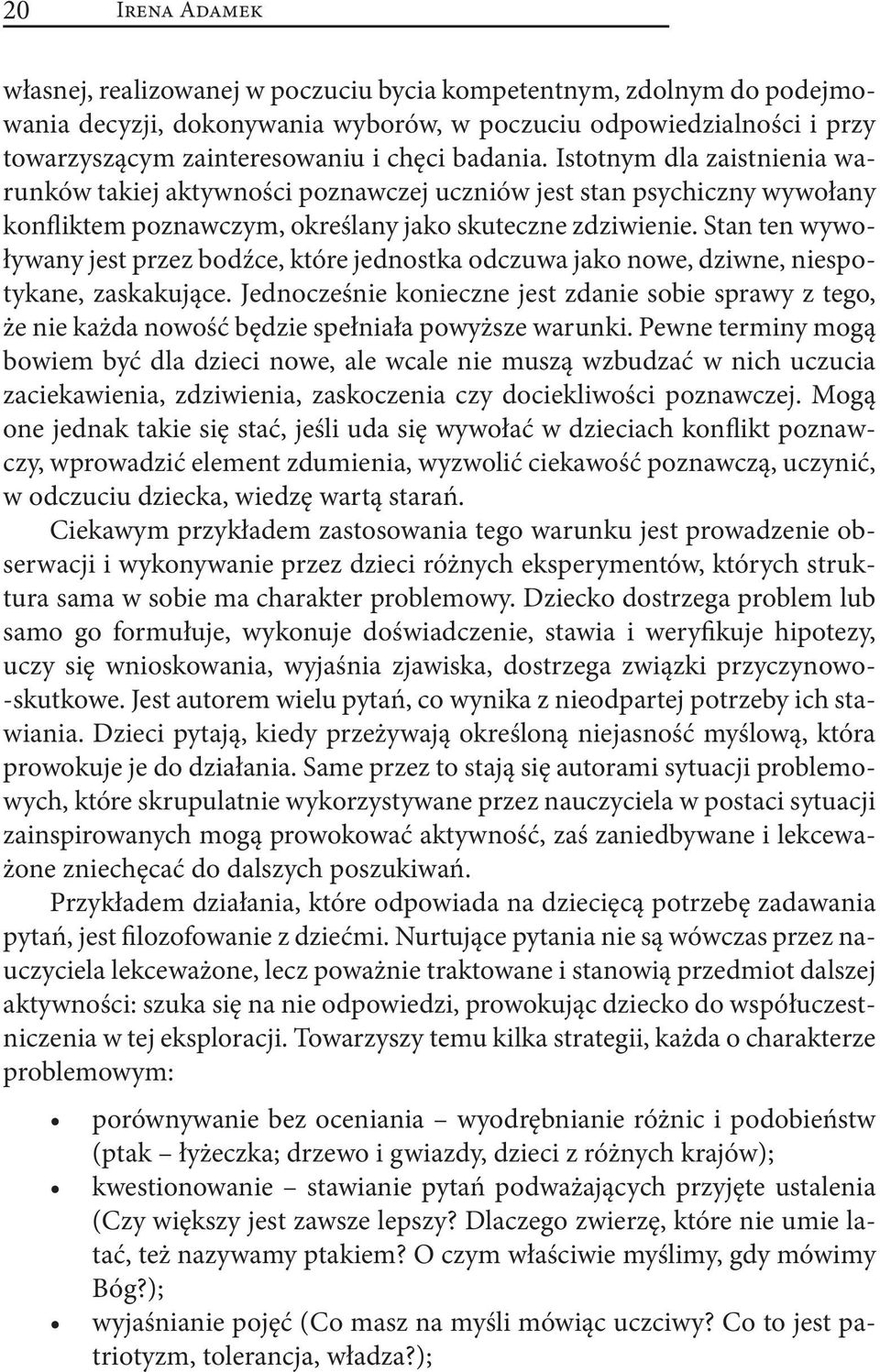 Stan ten wywoływany jest przez bodźce, które jednostka odczuwa jako nowe, dziwne, niespotykane, zaskakujące.
