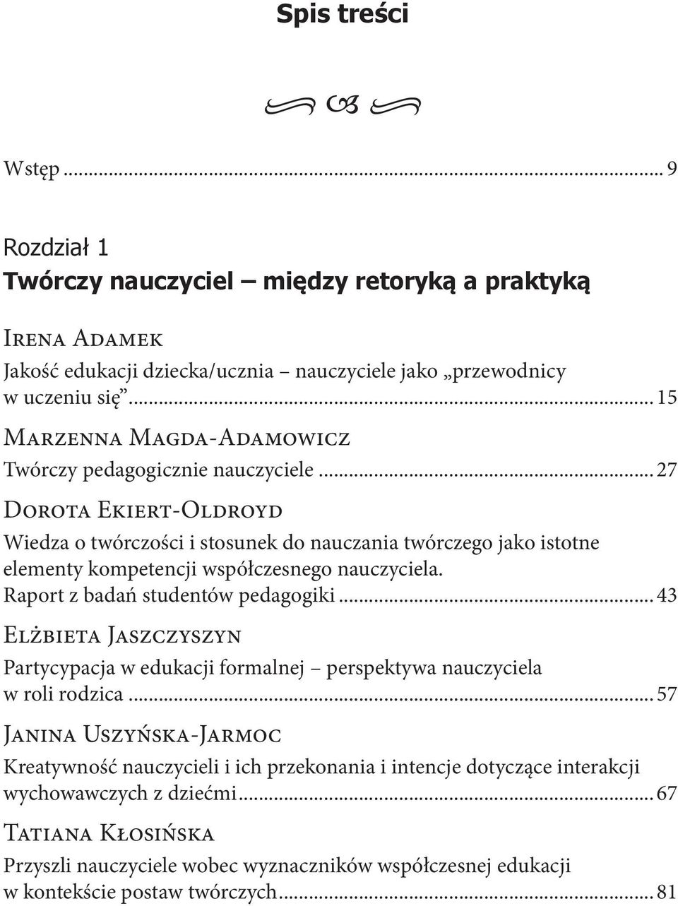 ..27 Dorota Ekiert-Oldroyd Wiedza o twórczości i stosunek do nauczania twórczego jako istotne elementy kompetencji współczesnego nauczyciela. Raport z badań studentów pedagogiki.