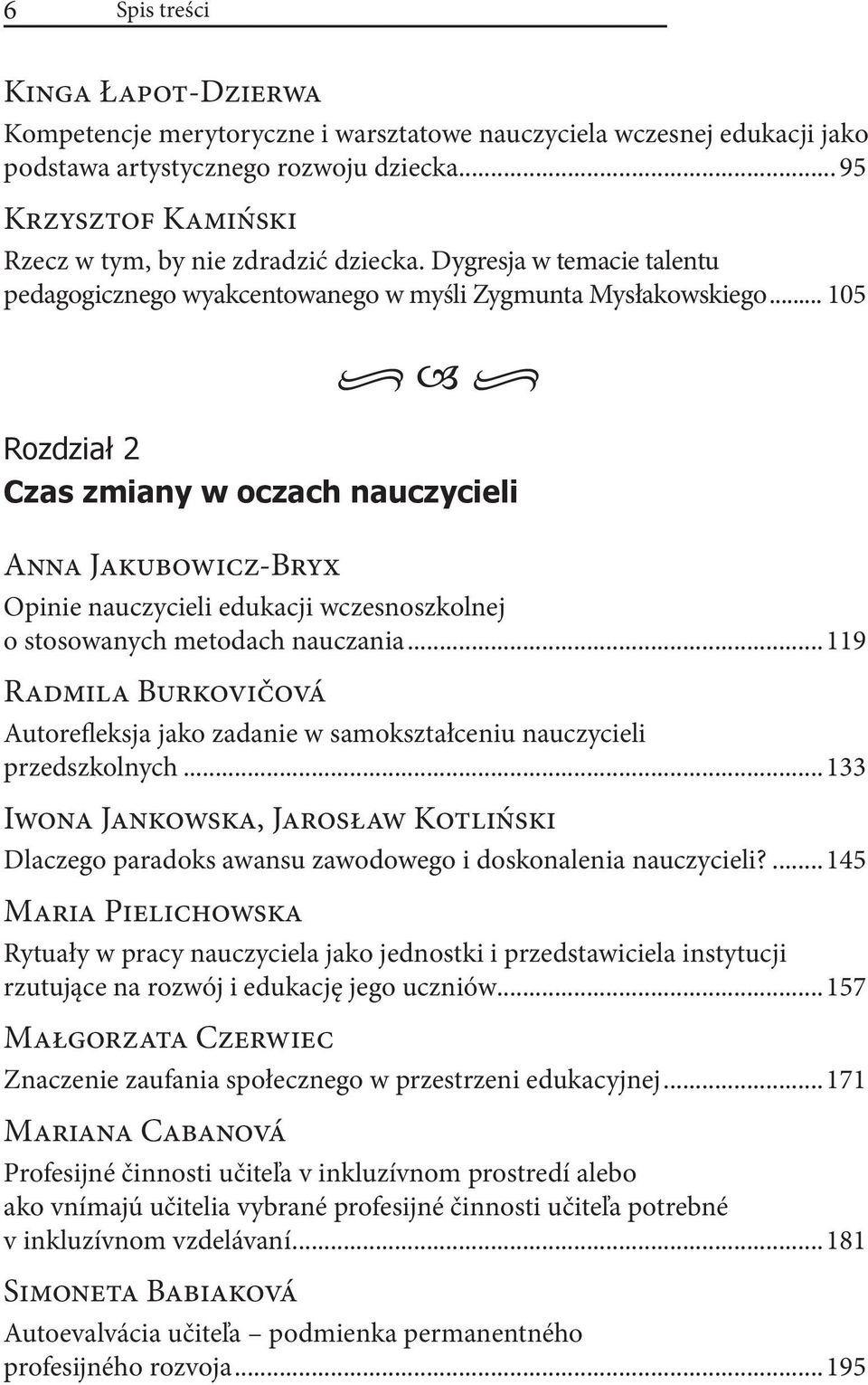 .. 105 Rozdział 2 Czas zmiany w oczach nauczycieli Anna Jakubowicz-Bryx Opinie nauczycieli edukacji wczesnoszkolnej o stosowanych metodach nauczania.