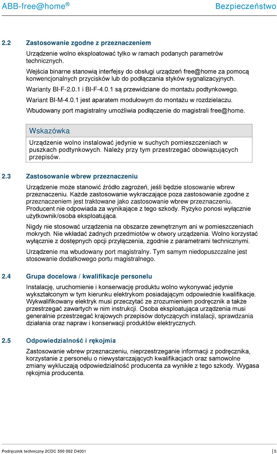 1 i BI-F-4.0.1 są przewidziane do montażu podtynkowego. Wariant BI-M-4.0.1 jest aparatem modułowym do montażu w rozdzielaczu. Wbudowany port magistralny umożliwia podłączenie do magistrali free@home.