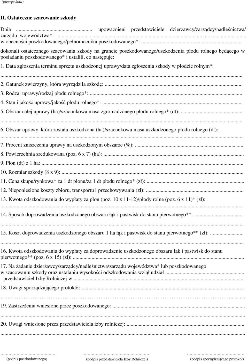 Data zgłoszenia terminu sprzętu uszkodzonej uprawy/data zgłoszenia szkody w płodzie rolnym*:... 2. Gatunek zwierzyny, która wyrządziła szkodę:... 3. Rodzaj uprawy/rodzaj płodu rolnego*:... 4.