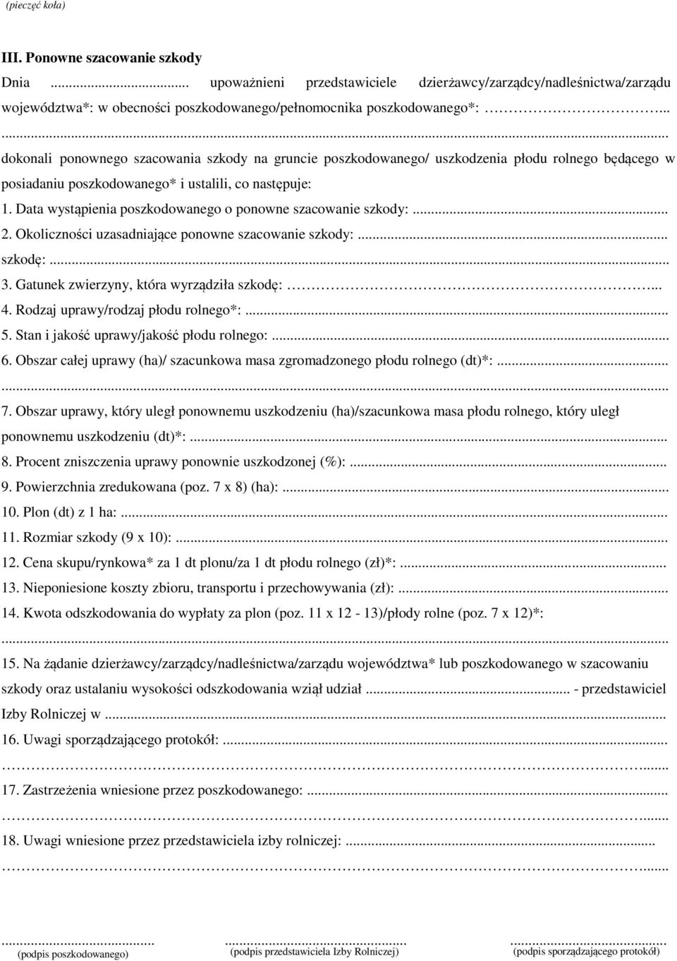 Data wystąpienia poszkodowanego o ponowne szacowanie szkody:... 2. Okoliczności uzasadniające ponowne szacowanie szkody:... szkodę:... 3. Gatunek zwierzyny, która wyrządziła szkodę:.. 4.