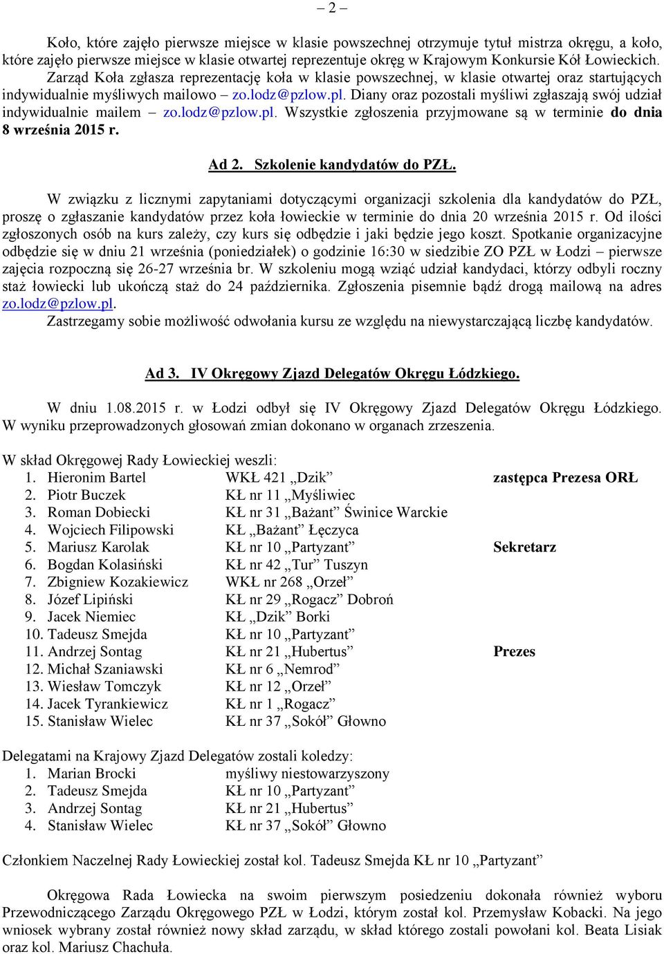 Diany oraz pozostali myśliwi zgłaszają swój udział indywidualnie mailem zo.lodz@pzlow.pl. Wszystkie zgłoszenia przyjmowane są w terminie do dnia 8 września 2015 r. Ad 2. Szkolenie kandydatów do PZŁ.