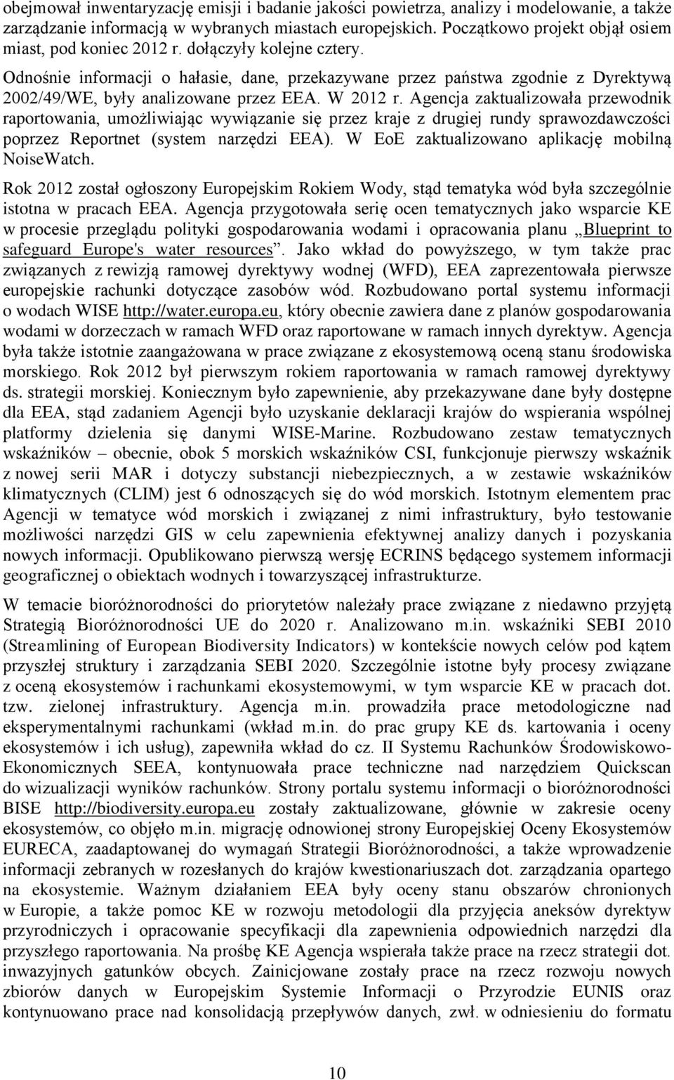 Odnośnie informacji o hałasie, dane, przekazywane przez państwa zgodnie z Dyrektywą 2002/49/WE, były analizowane przez EEA. W 2012 r.