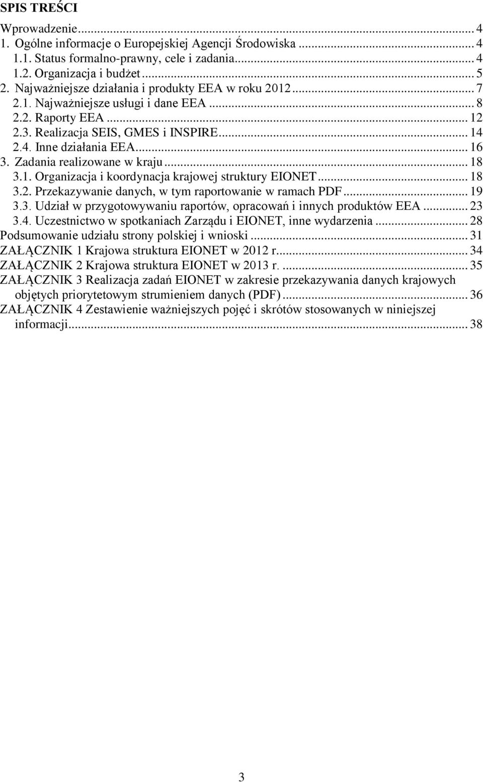 Zadania realizowane w kraju... 18 3.1. Organizacja i koordynacja krajowej struktury EIONET... 18 3.2. Przekazywanie danych, w tym raportowanie w ramach PDF... 19 3.3. Udział w przygotowywaniu raportów, opracowań i innych produktów EEA.