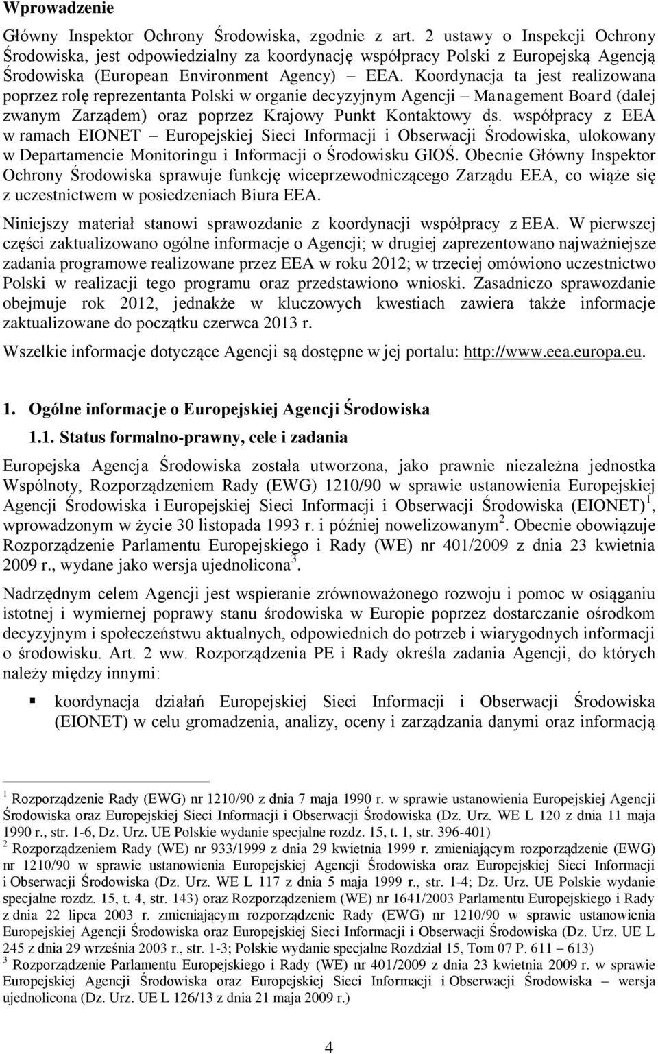 Koordynacja ta jest realizowana poprzez rolę reprezentanta Polski w organie decyzyjnym Agencji Management Board (dalej zwanym Zarządem) oraz poprzez Krajowy Punkt Kontaktowy ds.