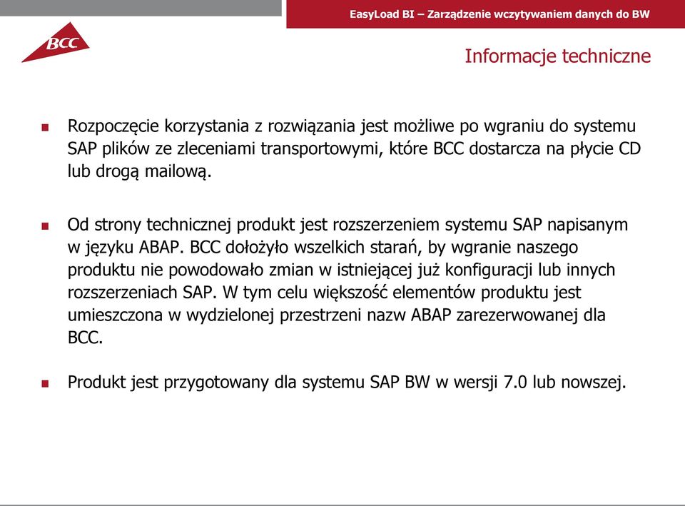 BCC dołożyło wszelkich starań, by wgranie naszego produktu nie powodowało zmian w istniejącej już konfiguracji lub innych rozszerzeniach SAP.