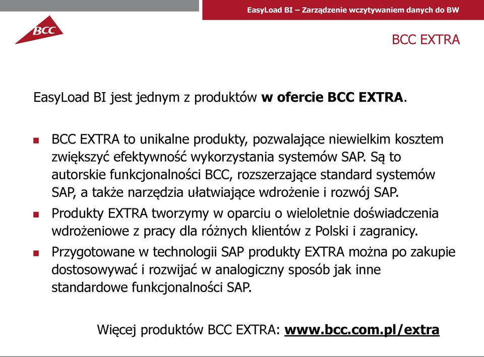 Są to autorskie funkcjonalności BCC, rozszerzające standard systemów SAP, a także narzędzia ułatwiające wdrożenie i rozwój SAP.