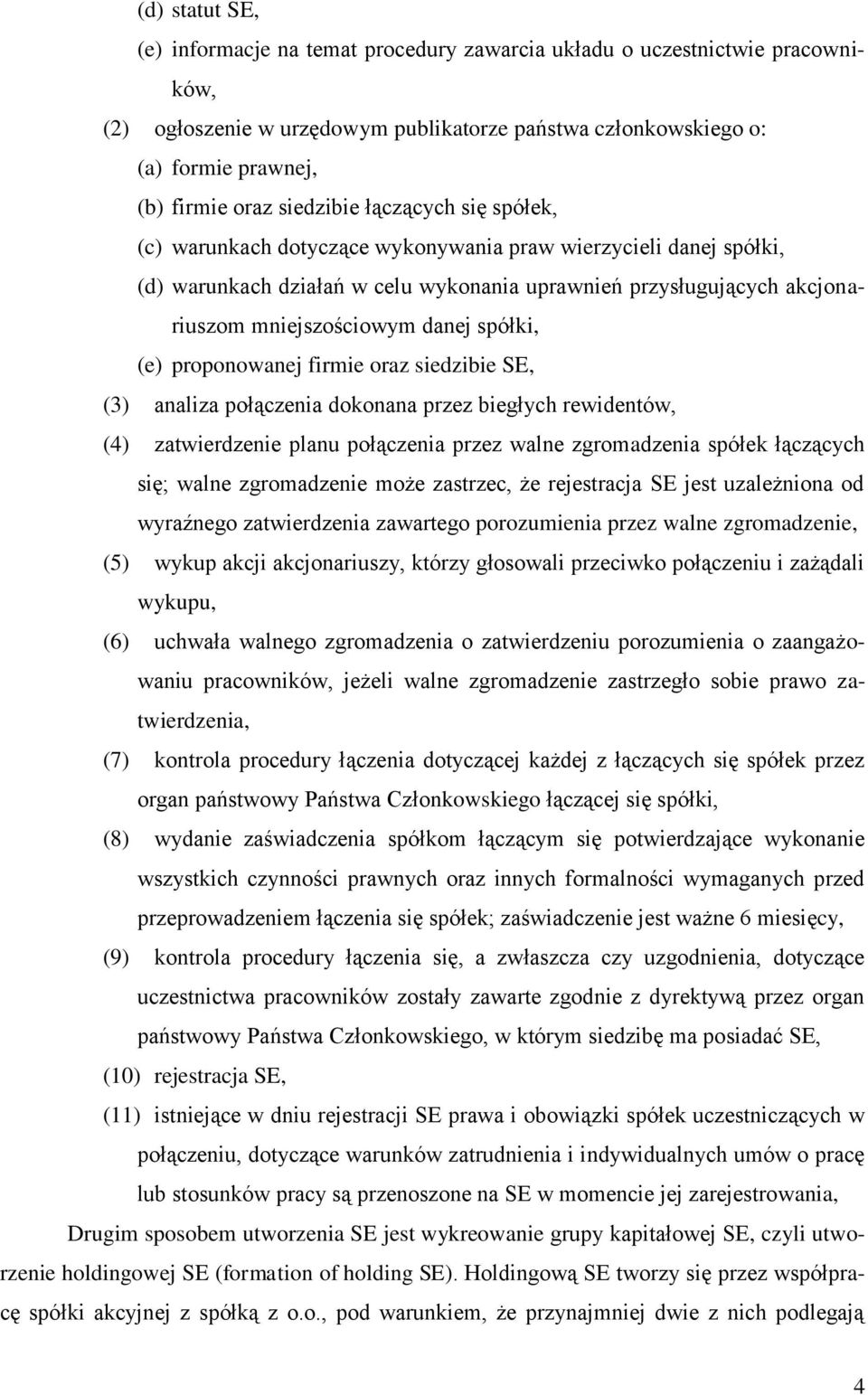 danej spółki, (e) proponowanej firmie oraz siedzibie SE, (3) analiza połączenia dokonana przez biegłych rewidentów, (4) zatwierdzenie planu połączenia przez walne zgromadzenia spółek łączących się;