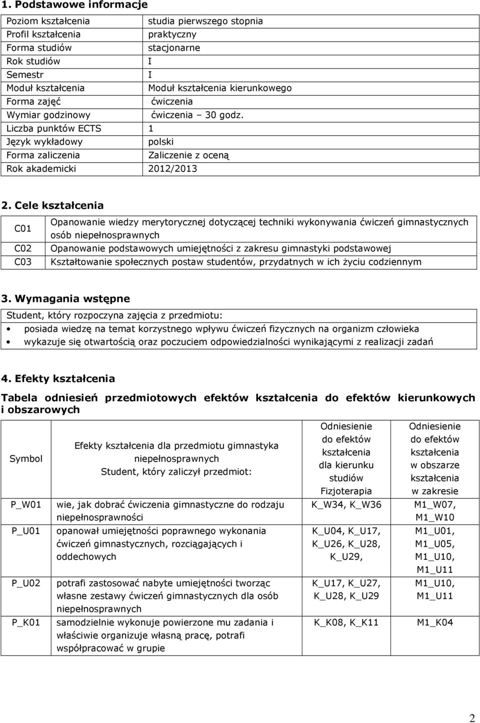 Cele C01 C0 C03 Opanowanie wiedzy merytorycznej dotyczącej techniki wykonywania ćwiczeń gimnastycznych osób Opanowanie podstawowych z zakresu gimnastyki podstawowej Kształtowanie społecznych postaw