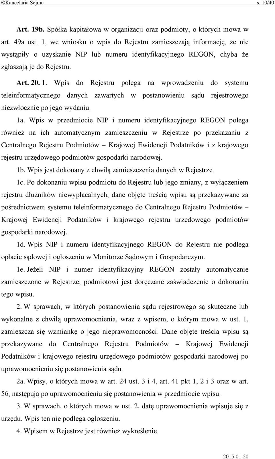 Wpis do Rejestru polega na wprowadzeniu do systemu teleinformatycznego danych zawartych w postanowieniu sądu rejestrowego niezwłocznie po jego wydaniu. 1a.