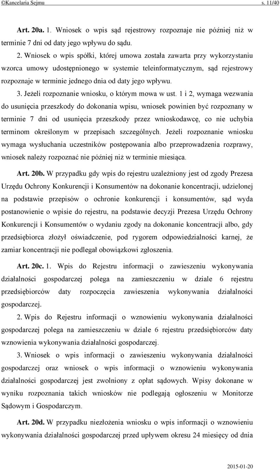 Wniosek o wpis spółki, której umowa została zawarta przy wykorzystaniu wzorca umowy udostępnionego w systemie teleinformatycznym, sąd rejestrowy rozpoznaje w terminie jednego dnia od daty jego wpływu.