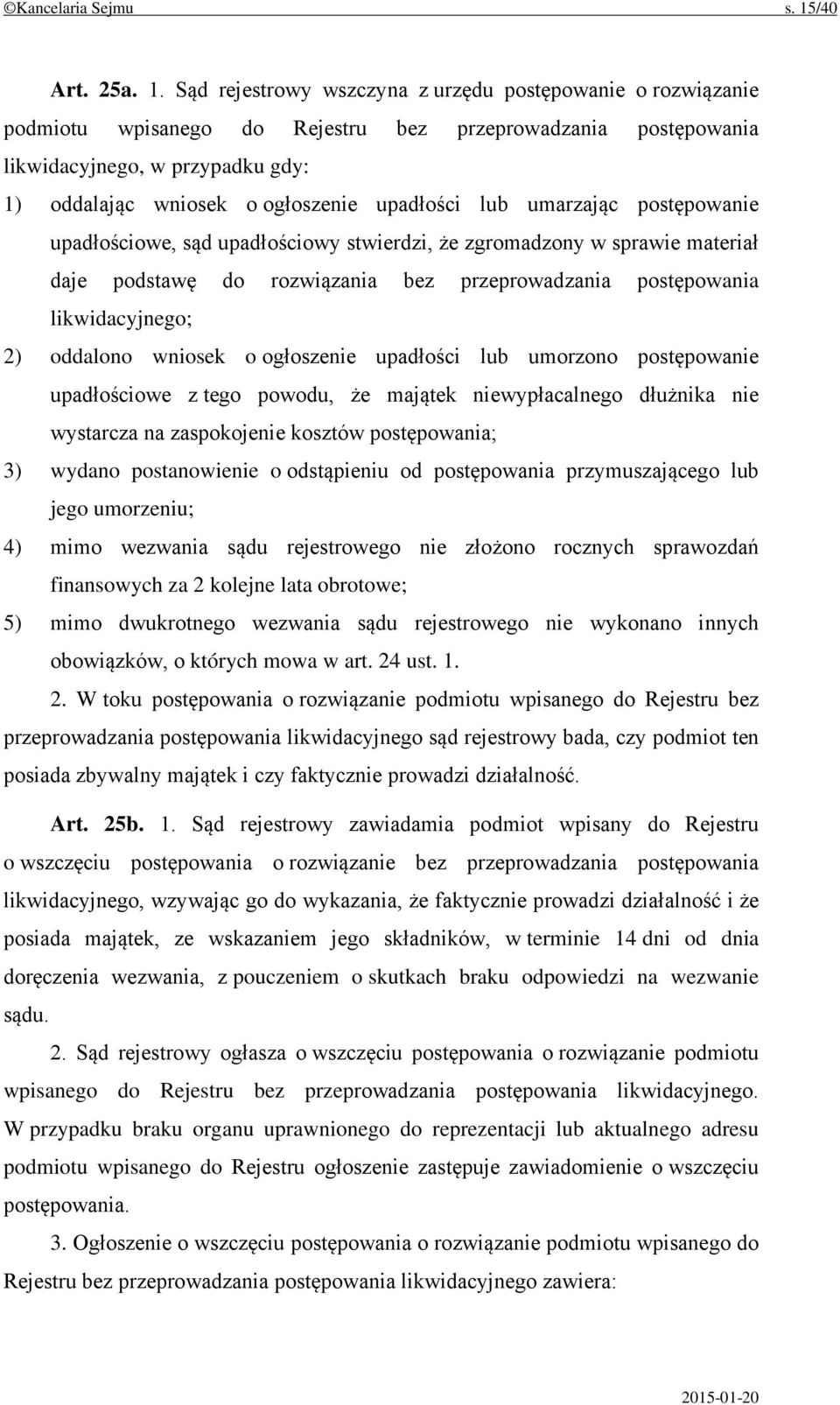 Sąd rejestrowy wszczyna z urzędu postępowanie o rozwiązanie podmiotu wpisanego do Rejestru bez przeprowadzania postępowania likwidacyjnego, w przypadku gdy: 1) oddalając wniosek o ogłoszenie