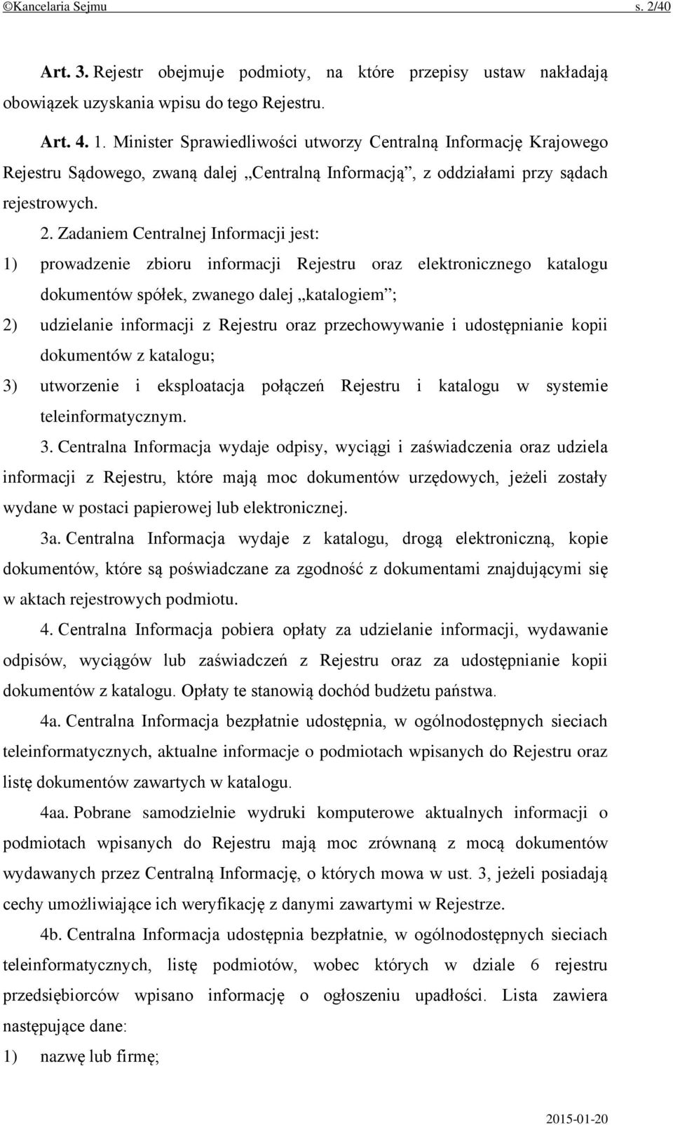 Zadaniem Centralnej Informacji jest: 1) prowadzenie zbioru informacji Rejestru oraz elektronicznego katalogu dokumentów spółek, zwanego dalej katalogiem ; 2) udzielanie informacji z Rejestru oraz