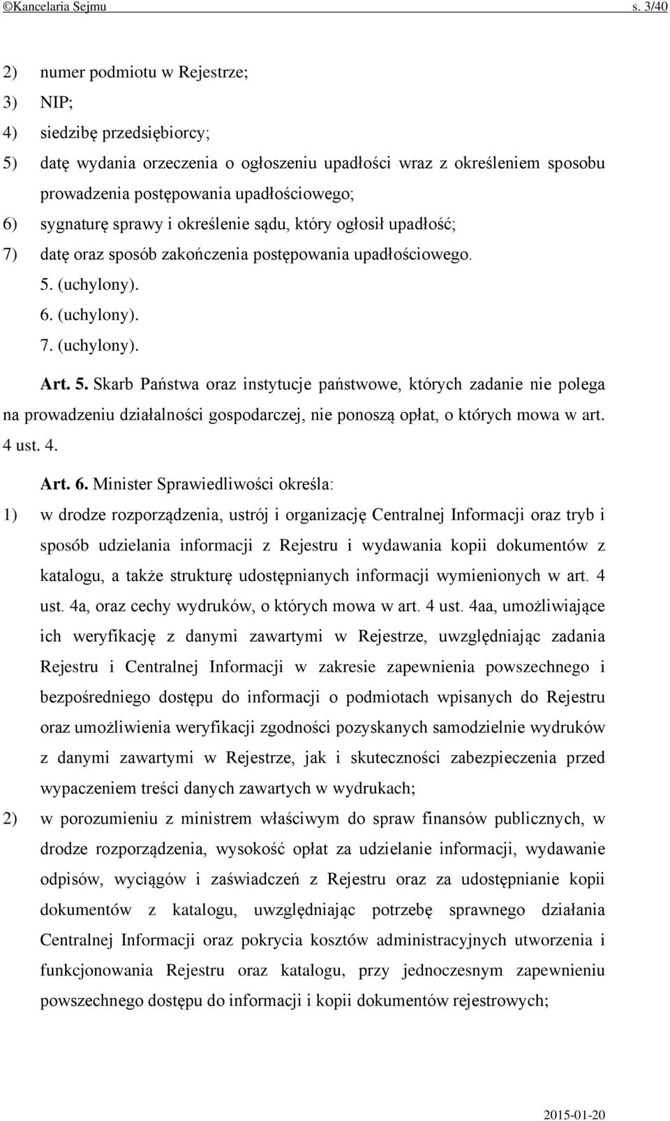 sygnaturę sprawy i określenie sądu, który ogłosił upadłość; 7) datę oraz sposób zakończenia postępowania upadłościowego. 5.