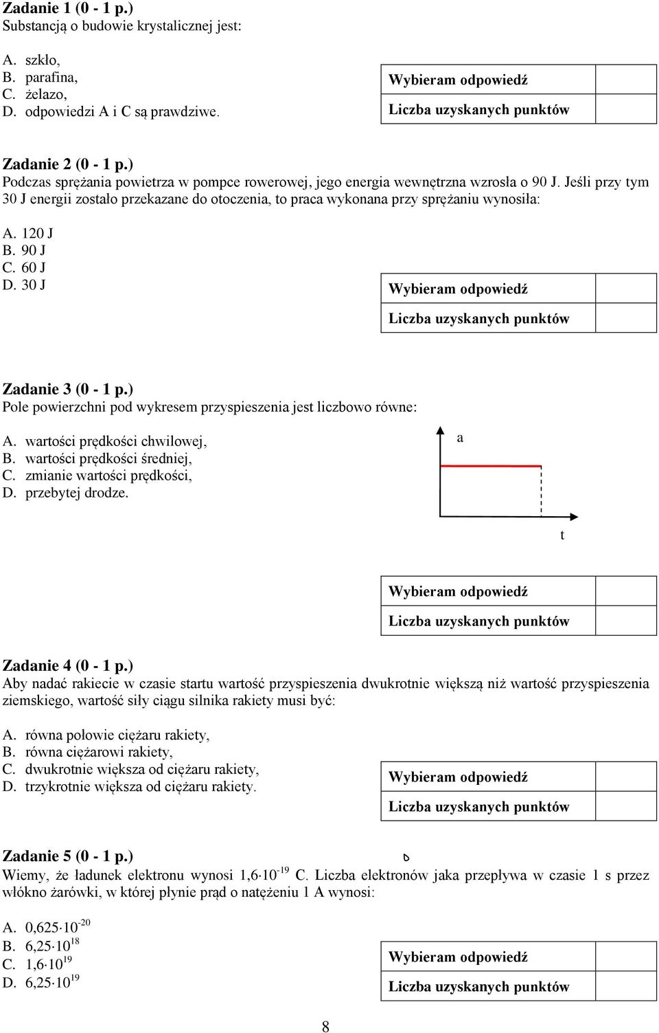 120 J B. 90 J C. 60 J D. 30 J Zadanie 3 (0-1 p.) Pole powierzchni pod wykresem przyspieszenia jest liczbowo równe: A. wartości prędkości chwilowej, B. wartości prędkości średniej, C.