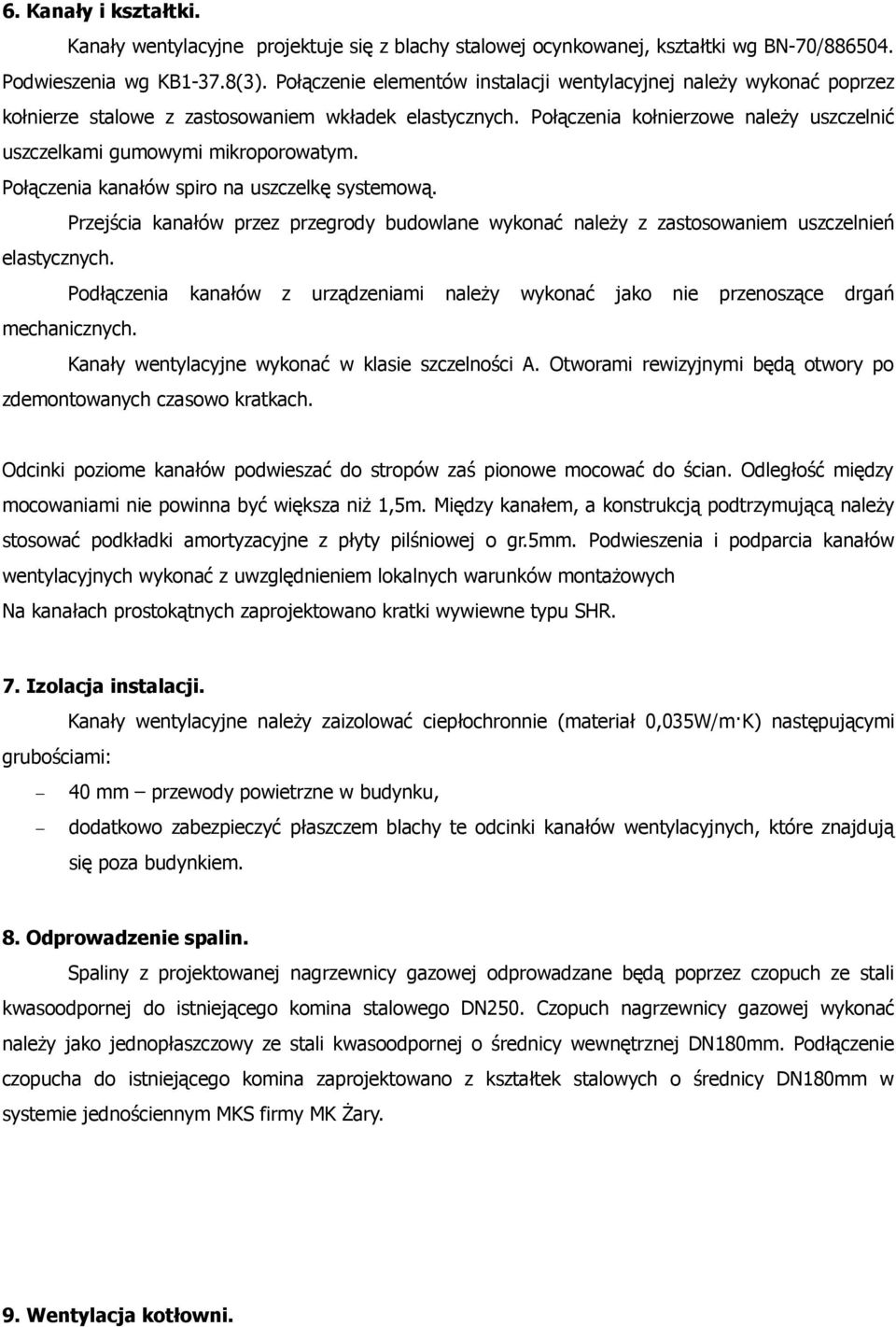 Połączenia kołnierzowe należy uszczelnić uszczelkami gumowymi mikroporowatym. Połączenia kanałów spiro na uszczelkę systemową.
