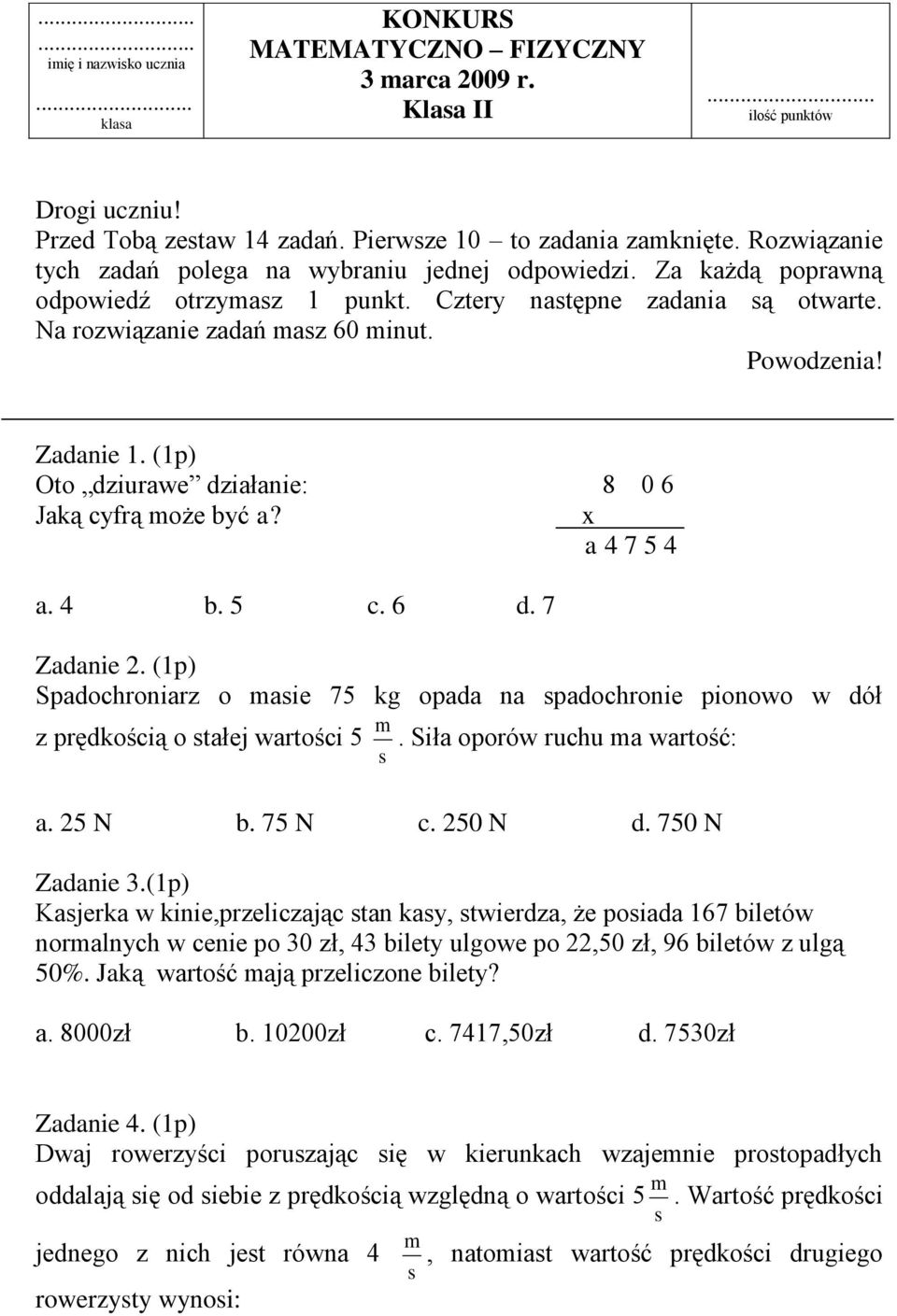 Zadanie 1. (1p) Oto dziurawe działanie: 8 0 6 Jaką cyfrą może być a? x a 4 7 5 4 a. 4 b. 5 c. 6 d. 7 Zadanie 2.