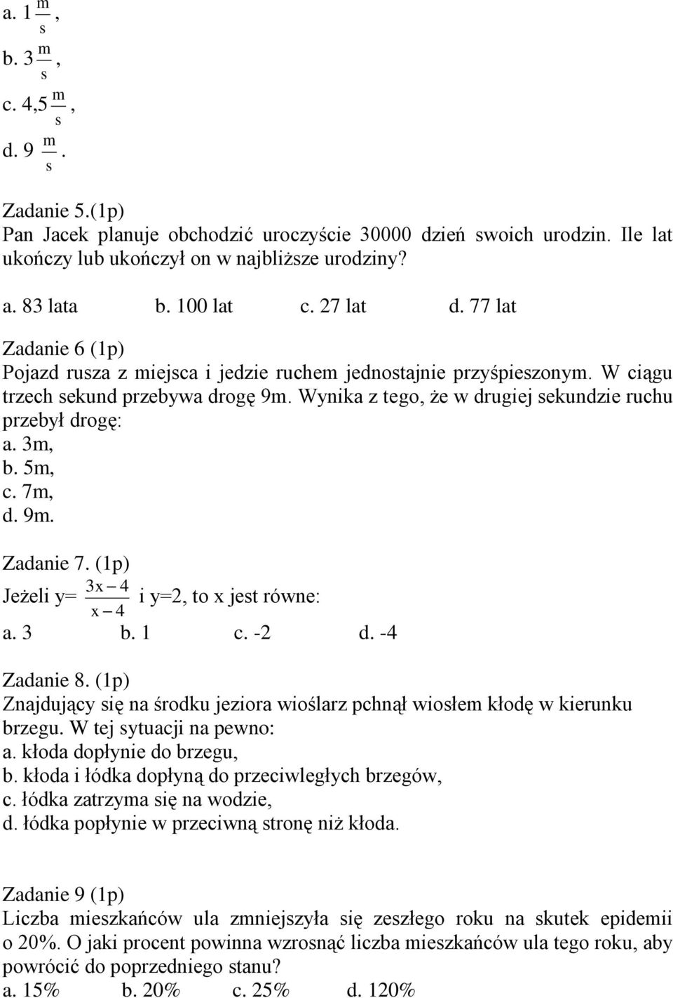 Wynika z tego, że w drugiej sekundzie ruchu przebył drogę: a. m, b. 5m, c. 7m, d. 9m. Zadanie 7. (1p) Jeżeli y= x x 4 4 i y=2, to x jest równe: a. b. 1 c. -2 d. -4 Zadanie 8.