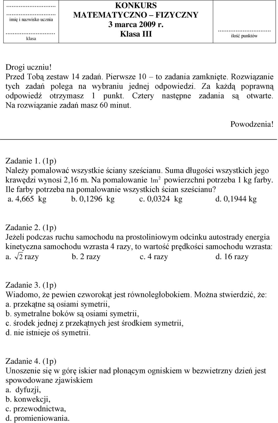 Zadanie 1. (1p) Należy pomalować wszystkie ściany sześcianu. Suma długości wszystkich jego 2 krawędzi wynosi 2,16 m. Na pomalowanie 1m powierzchni potrzeba 1 kg farby.