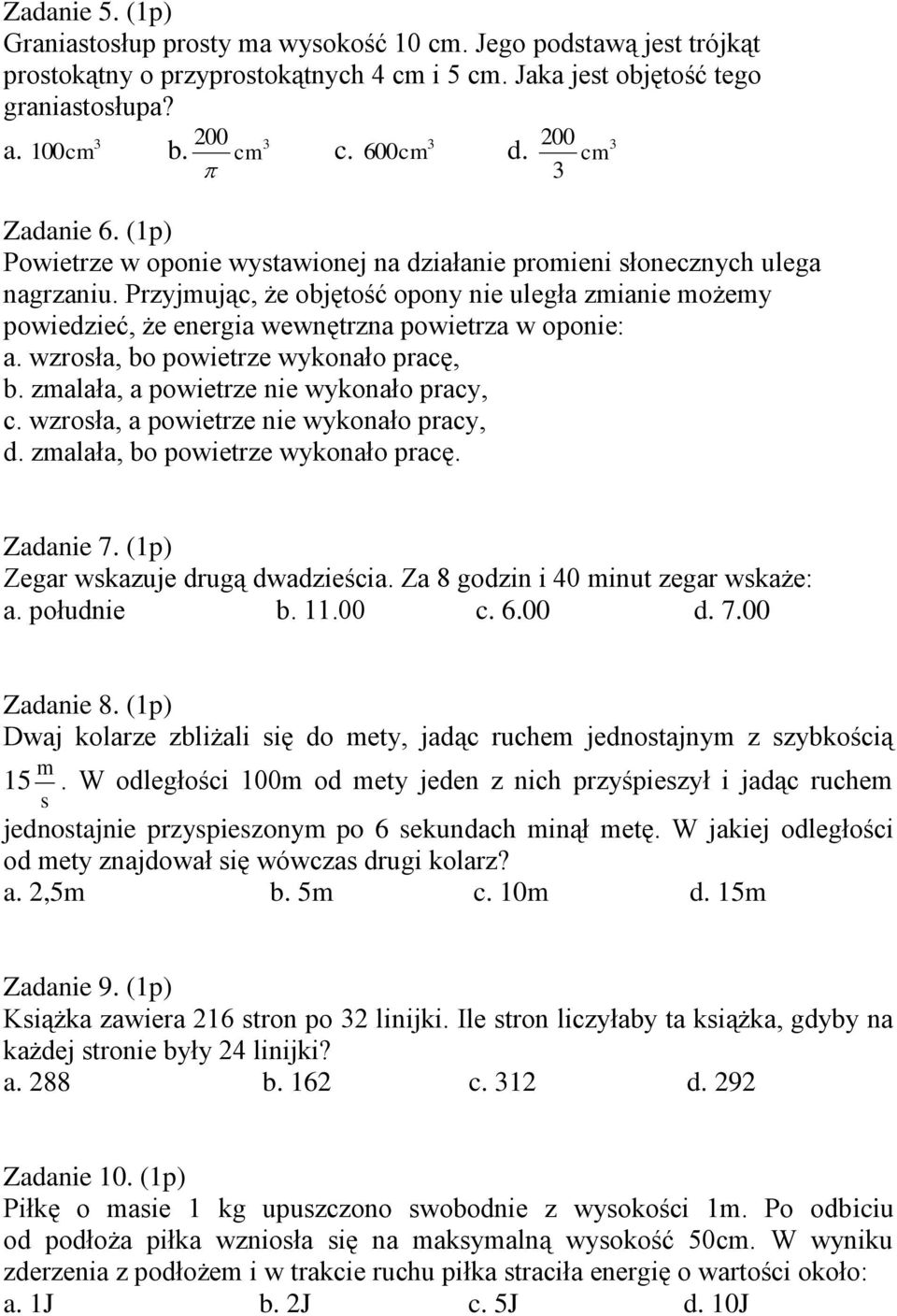 Przyjmując, że objętość opony nie uległa zmianie możemy powiedzieć, że energia wewnętrzna powietrza w oponie: a. wzrosła, bo powietrze wykonało pracę, b. zmalała, a powietrze nie wykonało pracy, c.