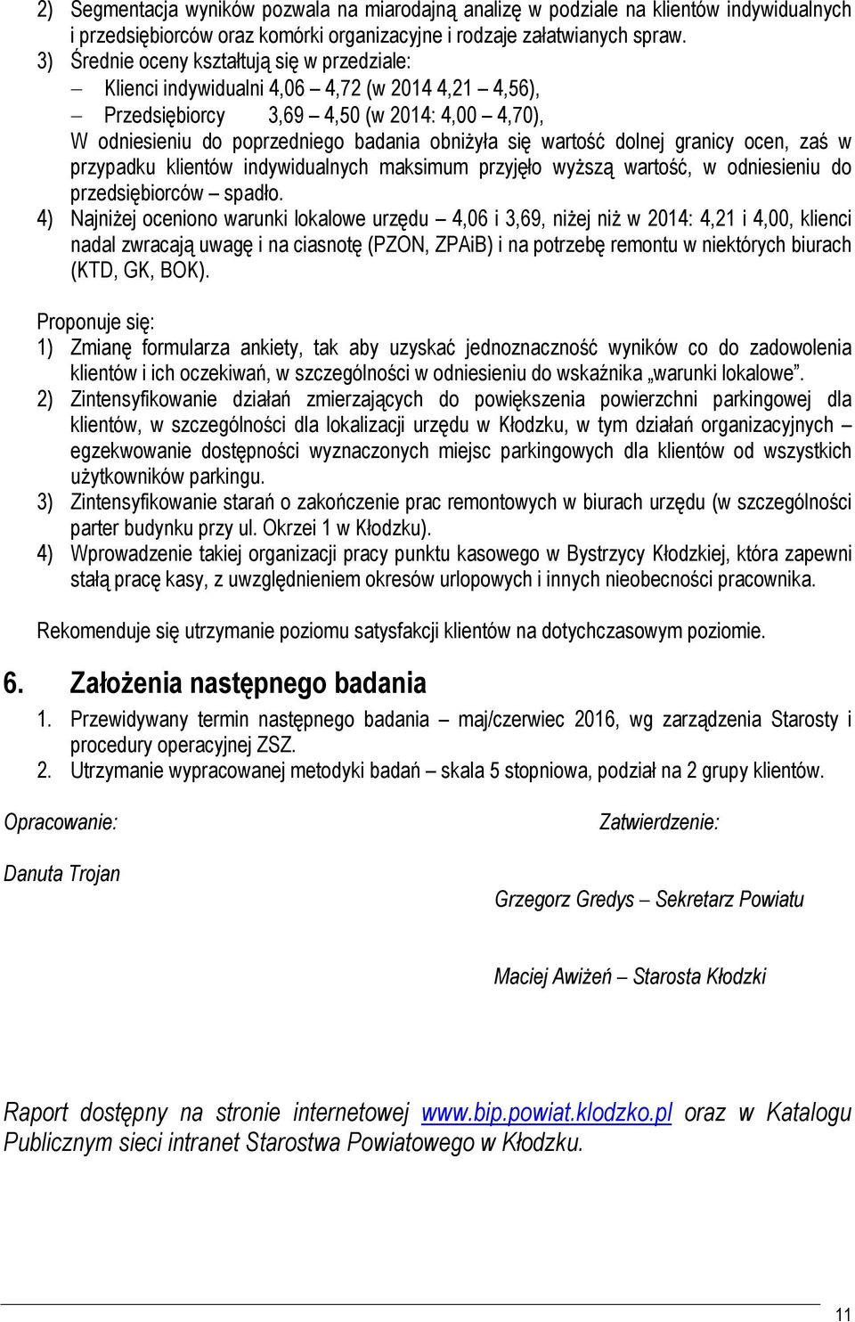 wartość dolnej granicy ocen, zaś w przypadku klientów indywidualnych maksimum przyjęło wyższą wartość, w odniesieniu do przedsiębiorców spadło.