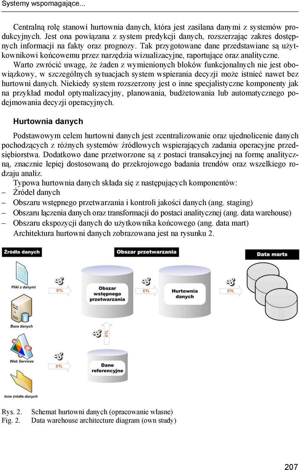 Tak przygotowane dane przedstawiane są użytkownikowi końcowemu przez narzędzia wizualizacyjne, raportujące oraz analityczne.