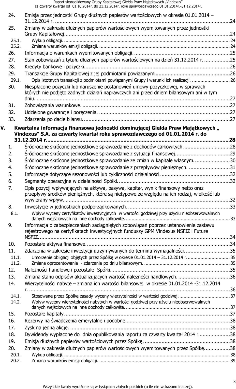 Informacja o warunkach wyemitowanych obligacji....25 27. Stan zobowiązań z tytułu dłużnych papierów wartościowych na dzień 31.12.2014 r....25 28. Kredyty bankowe i pożyczki....26 29.