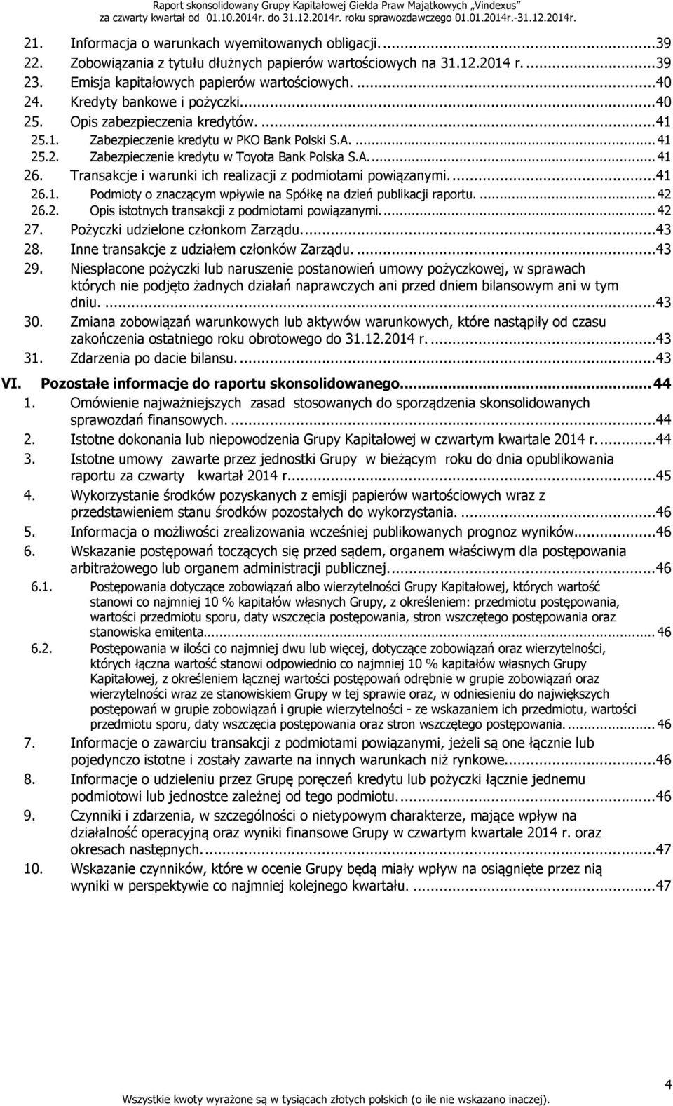 Transakcje i warunki ich realizacji z podmiotami powiązanymi....41 26.1. Podmioty o znaczącym wpływie na Spółkę na dzień publikacji raportu.... 42 26.2. Opis istotnych transakcji z podmiotami powiązanymi.