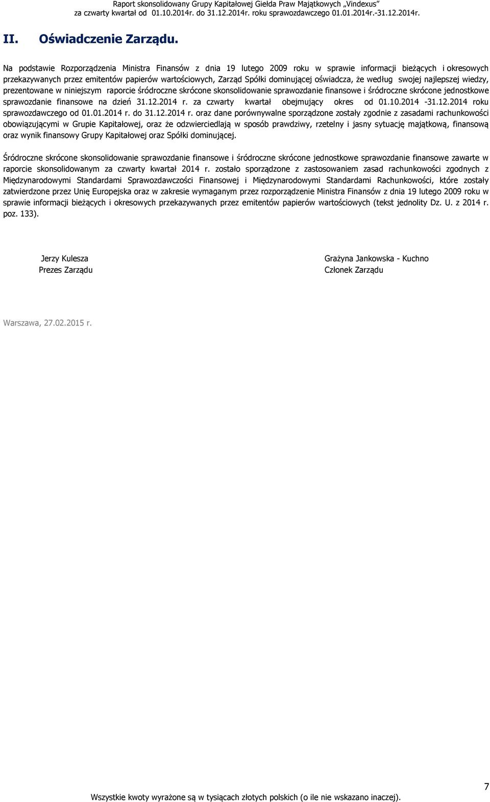 oświadcza, że według swojej najlepszej wiedzy, prezentowane w niniejszym raporcie śródroczne skrócone skonsolidowanie sprawozdanie finansowe i śródroczne skrócone jednostkowe sprawozdanie finansowe