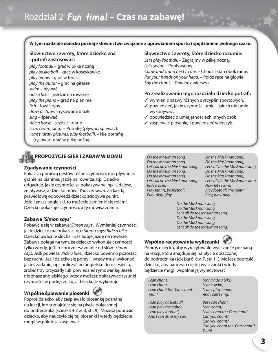 fish łowić ryby draw pictures rysować obrazki sing śpiewać ride a horse jeździć konno I can (swim, sing). Potrafię (pływać, śpiewać). I can t (draw pictures, play football).