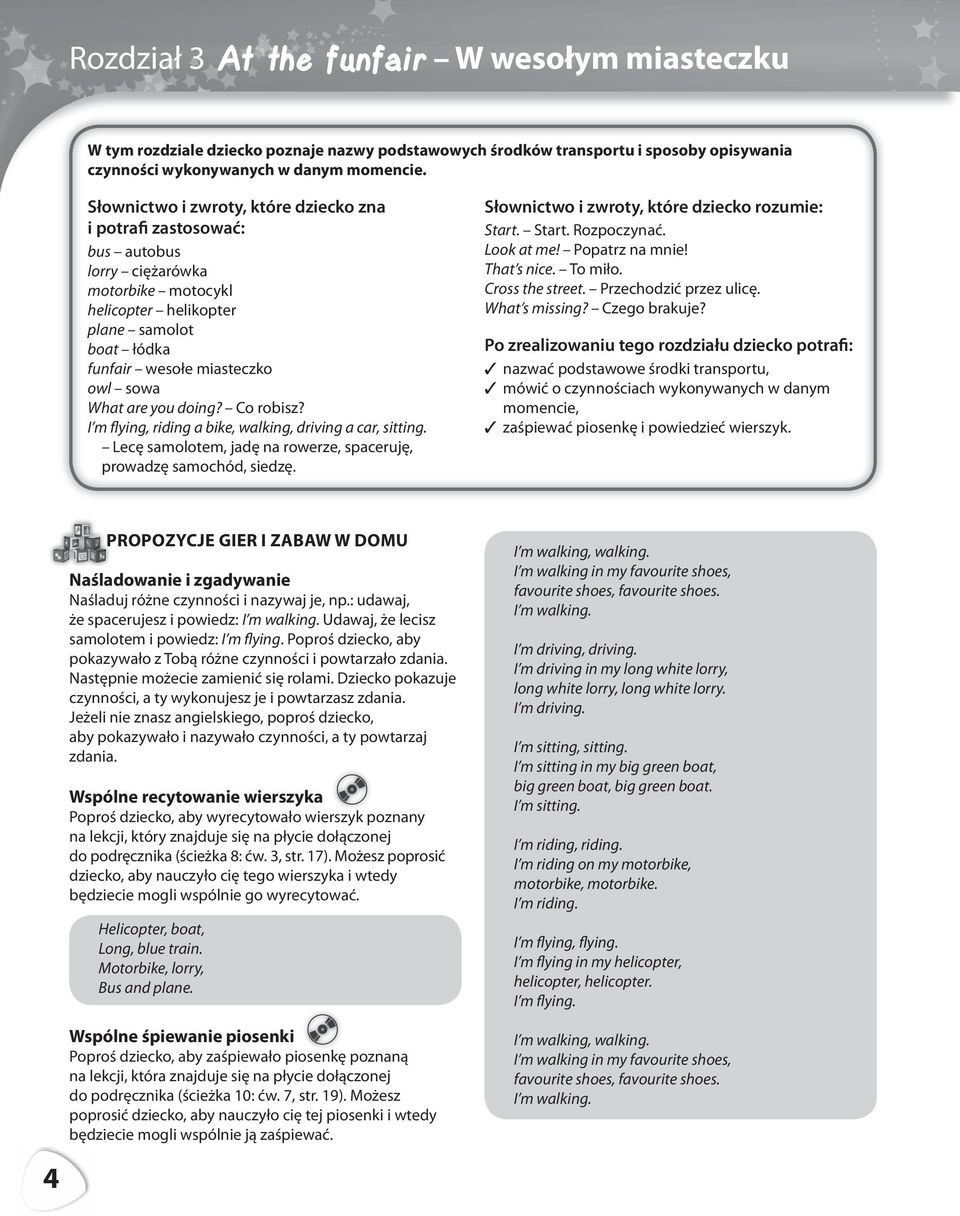 I m flying, riding a bike, walking, driving a car, sitting. Lecę samolotem, jadę na rowerze, spaceruję, prowadzę samochód, siedzę. Start. Start. Rozpoczynać. Look at me! Popatrz na mnie! That s nice.