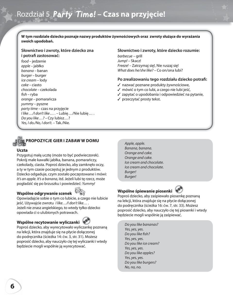 Lubię /Nie lubię. Do you like? Czy lubisz? Yes, I do./no, I don t. Tak./Nie. barbecue grill Jump! Skacz! Freeze! Zatrzymaj się!, Nie ruszaj się! What does he/she like? Co on/ona lubi?