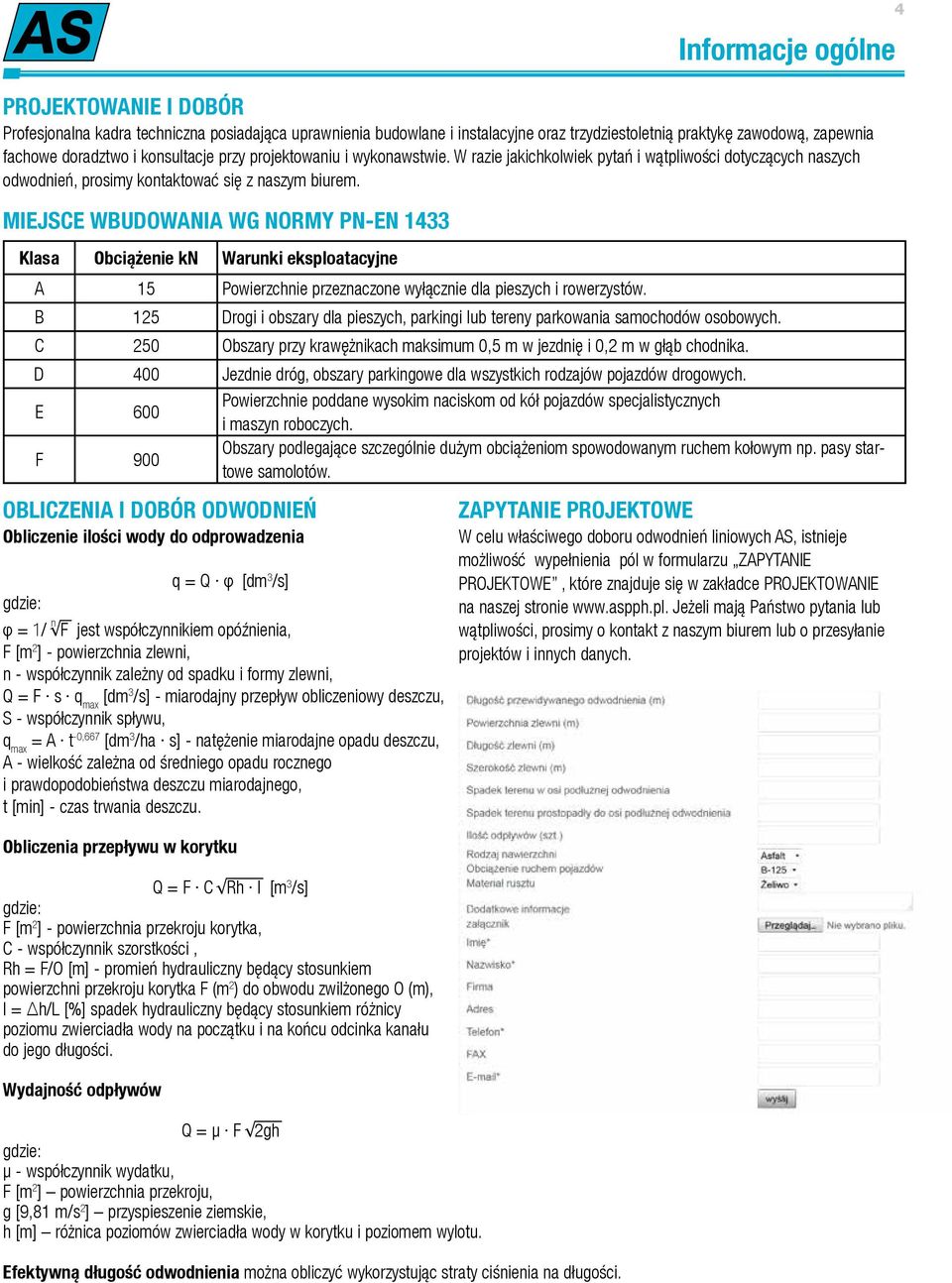 MIEJSCE WBUDOWANIA WG NORMY PN-EN 1433 Klasa Obciążenie kn Warunki eksploatacyjne A 15 Powierzchnie przeznaczone wyłącznie dla pieszych i rowerzystów.