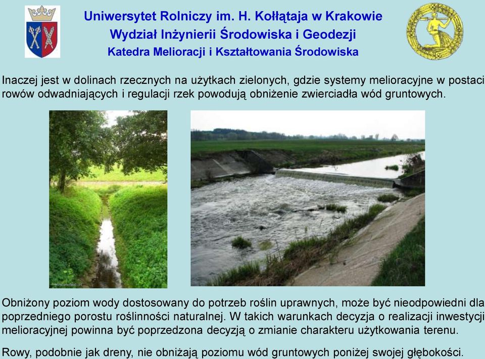 Obniżony poziom wody dostosowany do potrzeb roślin uprawnych, może być nieodpowiedni dla poprzedniego porostu roślinności naturalnej.