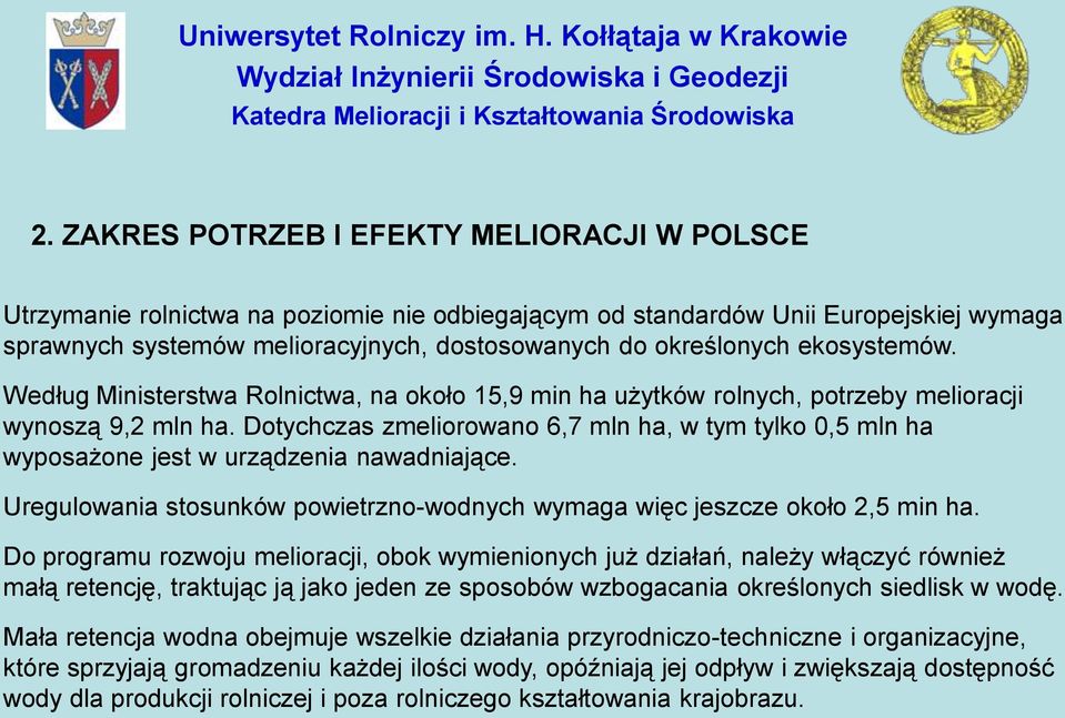 Dotychczas zmeliorowano 6,7 mln ha, w tym tylko 0,5 mln ha wyposażone jest w urządzenia nawadniające. Uregulowania stosunków powietrzno-wodnych wymaga więc jeszcze około 2,5 min ha.