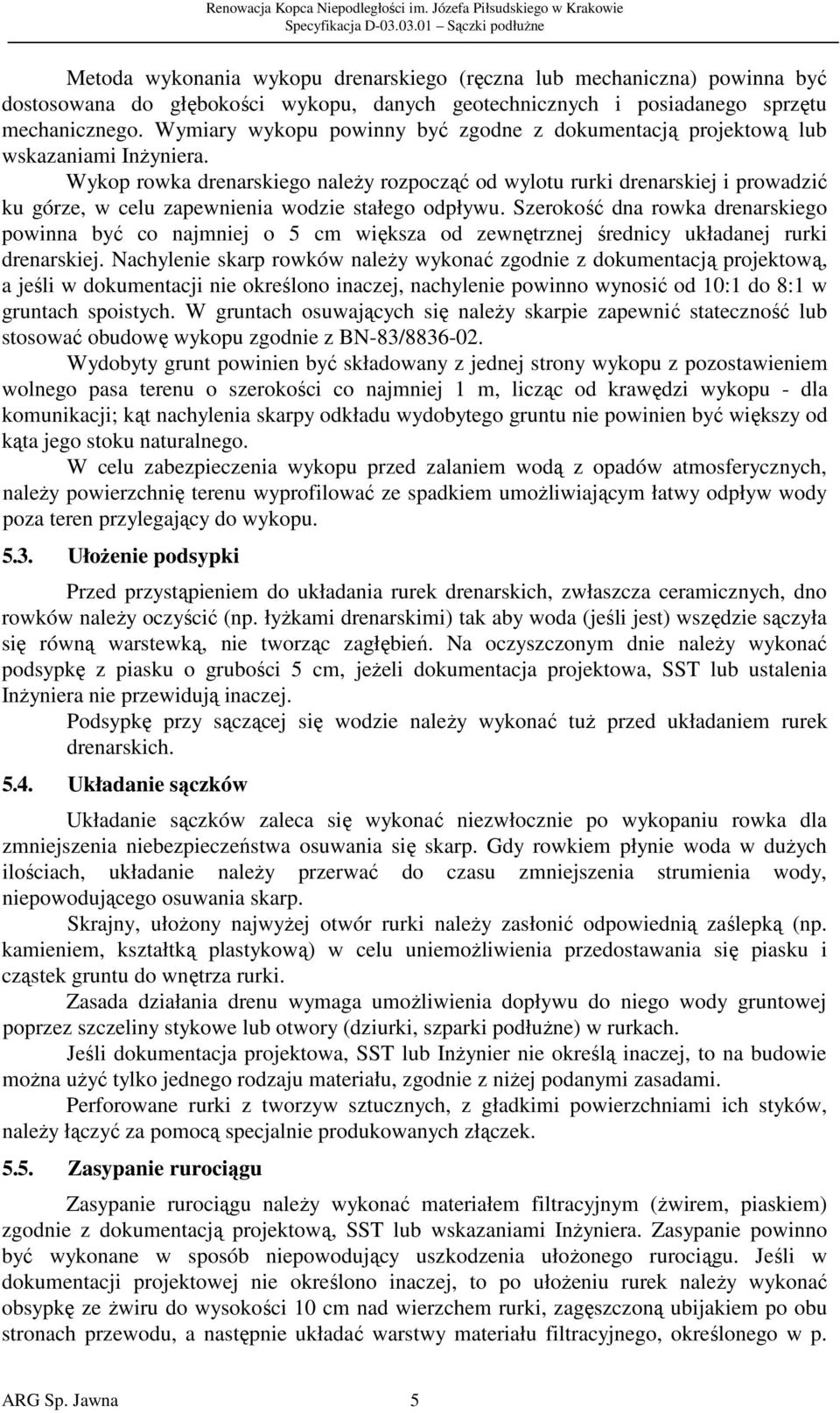 Wymiary wykopu powinny być zgodne z dokumentacją projektową lub wskazaniami Inżyniera.