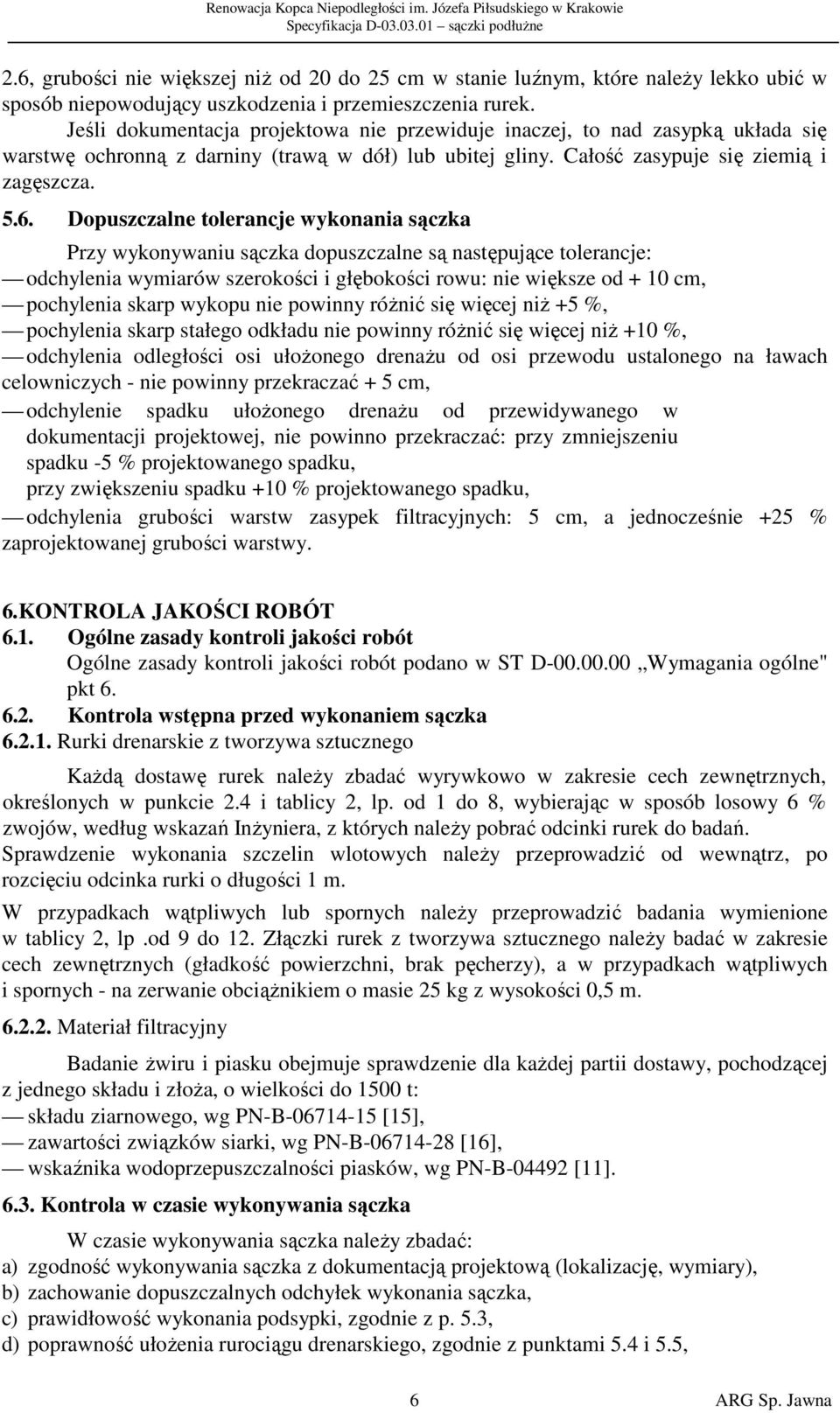 Dopuszczalne tolerancje wykonania sączka Przy wykonywaniu sączka dopuszczalne są następujące tolerancje: odchylenia wymiarów szerokości i głębokości rowu: nie większe od + 10 cm, pochylenia skarp